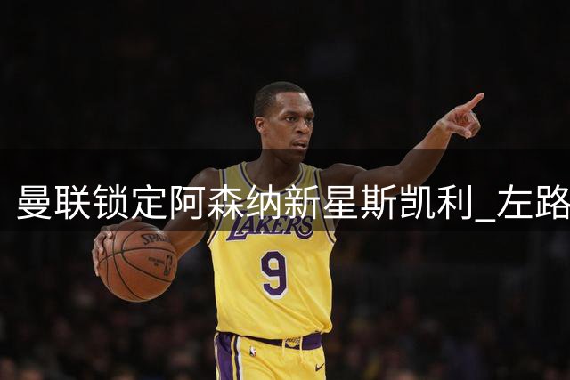 曼联锁定阿森纳新星斯凯利 左路补强双管齐下